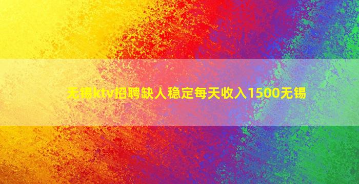 无锡ktv招聘缺人稳定每天收入1500无锡